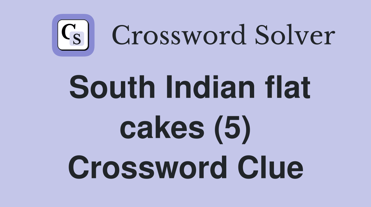 South Indian flat cakes (5) Crossword Clue Answers Crossword Solver